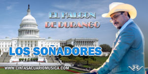 Los Soñadores - Dreamers - El Halcón de Durango - DACA Canción Oficial